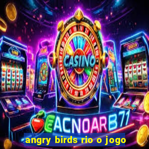 angry birds rio o jogo